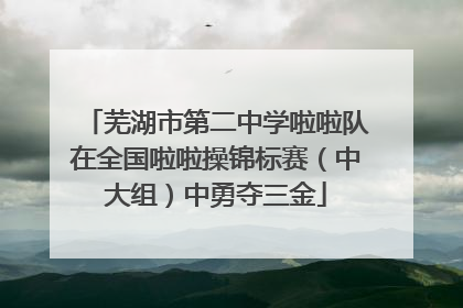 芜湖市第二中学啦啦队在全国啦啦操锦标赛（中大组）中勇夺三金