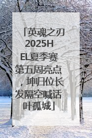 英魂之刃2025HEL夏季赛第五周亮点，坤归位长发隔空喊话叶孤城