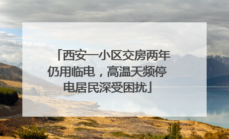 西安一小区交房两年仍用临电，高温天频停电居民深受困扰