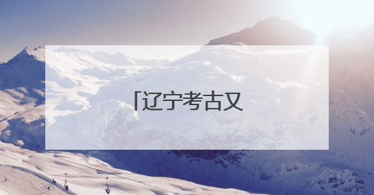 辽宁考古又有重大发现