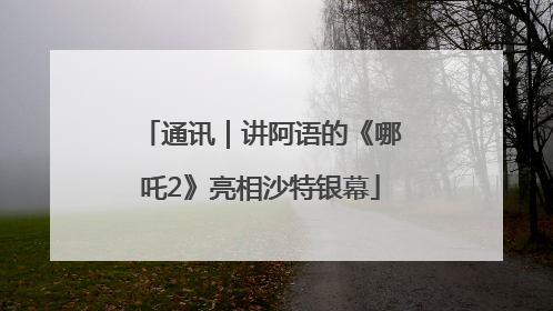通讯｜讲阿语的《哪吒2》亮相沙特银幕