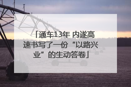 通车13年 内遂高速书写了一份“以路兴业”的生动答卷