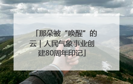 那朵被“唤醒”的云｜人民气象事业创建80周年印记