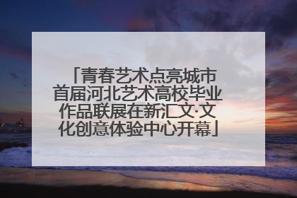 青春艺术点亮城市 首届河北艺术高校毕业作品联展在新汇文·文化创意体验中心开幕