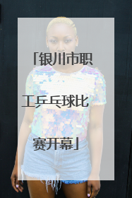 银川市职工乒乓球比赛开幕