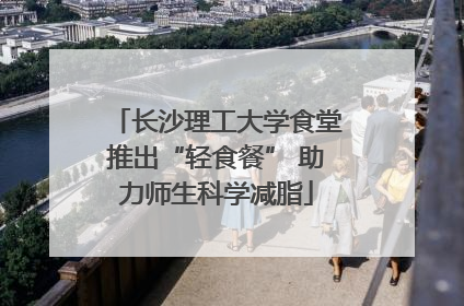 长沙理工大学食堂推出“轻食餐” 助力师生科学减脂