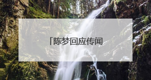 陈梦回应传闻：拍电视剧都不敢这么写……