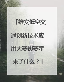 雄安低空交通创新技术应用大赛初赛带来了什么？