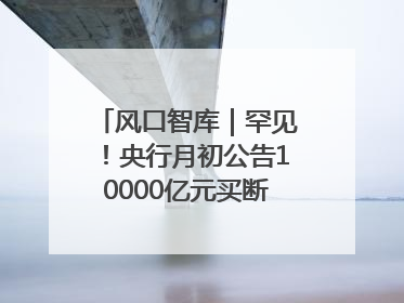 风口智库｜罕见！央行月初公告10000亿元买断式逆回购操作，什么信号？
