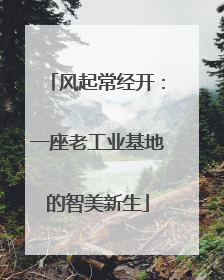 风起常经开：一座老工业基地的智美新生