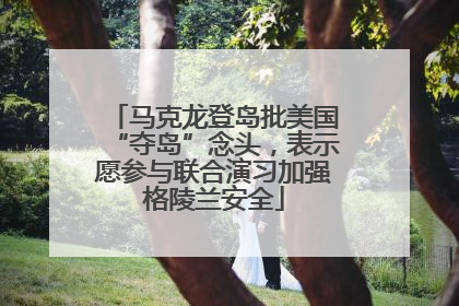 马克龙登岛批美国“夺岛”念头，表示愿参与联合演习加强格陵兰安全