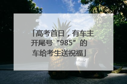 高考首日，有车主开尾号“985”的车给考生送祝福