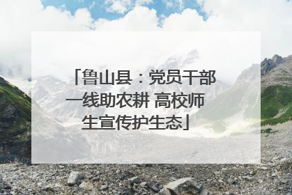 鲁山县：党员干部一线助农耕 高校师生宣传护生态