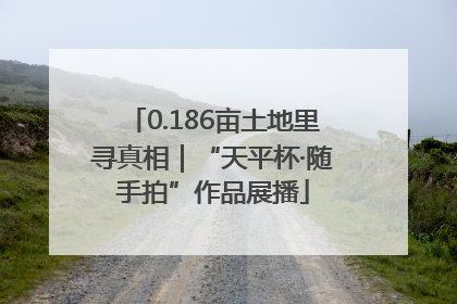 0.186亩土地里寻真相｜“天平杯·随手拍”作品展播