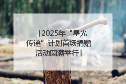 2025年“星光传递”计划首场捐赠活动圆满举行