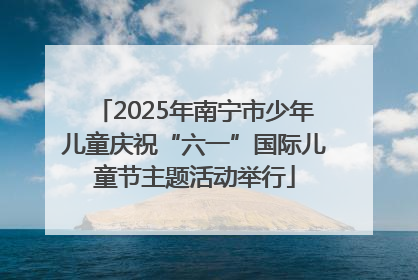 2025年南宁市少年儿童庆祝“六一”国际儿童节主题活动举行