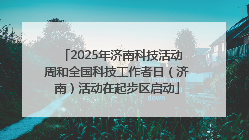 2025年济南科技活动周和全国科技工作者日（济南）活动在起步区启动