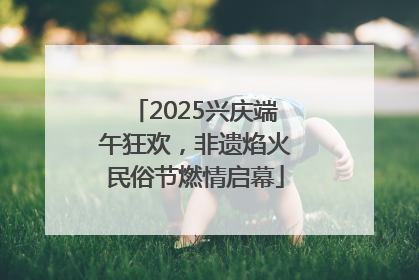 2025兴庆端午狂欢，非遗焰火民俗节燃情启幕