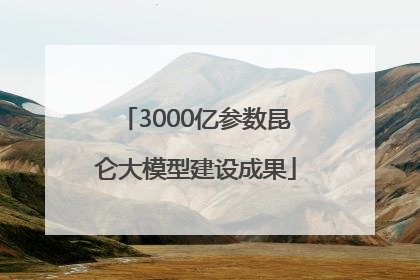 3000亿参数昆仑大模型建设成果