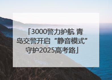 3000警力护航 青岛交警开启“静音模式”守护2025高考路