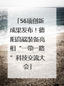 56项创新成果发布！德阳高端装备亮相“一带一路”科技交流大会