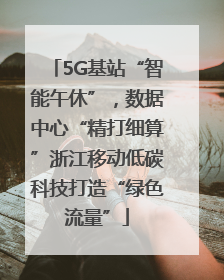 5G基站“智能午休”，数据中心“精打细算”浙江移动低碳科技打造“绿色流量”