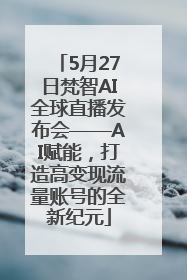 5月27日梵智AI全球直播发布会——AI赋能，打造高变现流量账号的全新纪元