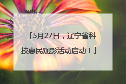 5月27日，辽宁省科技惠民观影活动启动！