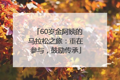 60岁金阿姨的马拉松之旅：重在参与，鼓励传承