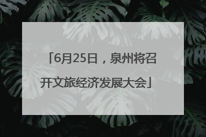 6月25日，泉州将召开文旅经济发展大会