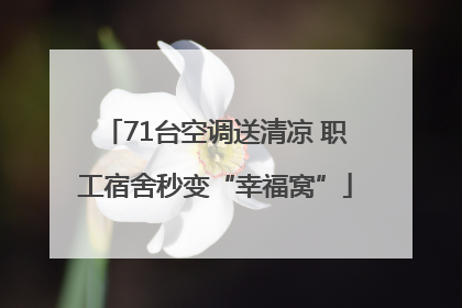 71台空调送清凉 职工宿舍秒变“幸福窝”