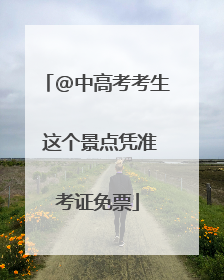 @中高考考生 这个景点凭准考证免票